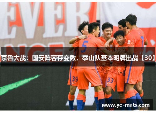京鲁大战：国安阵容存变数，泰山队基本明牌出战【30】